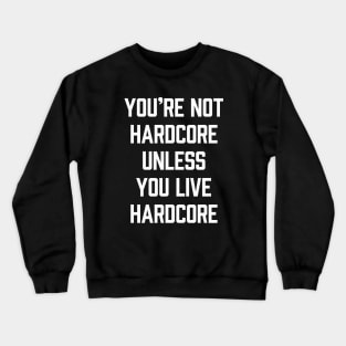 You're Not Hardcore Unless You Live Hardcore Crewneck Sweatshirt